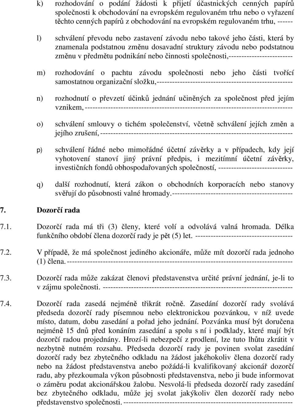 nebo činnosti společnosti, ------------------------- m) rozhodování o pachtu závodu společnosti nebo jeho části tvořící samostatnou organizační složku,