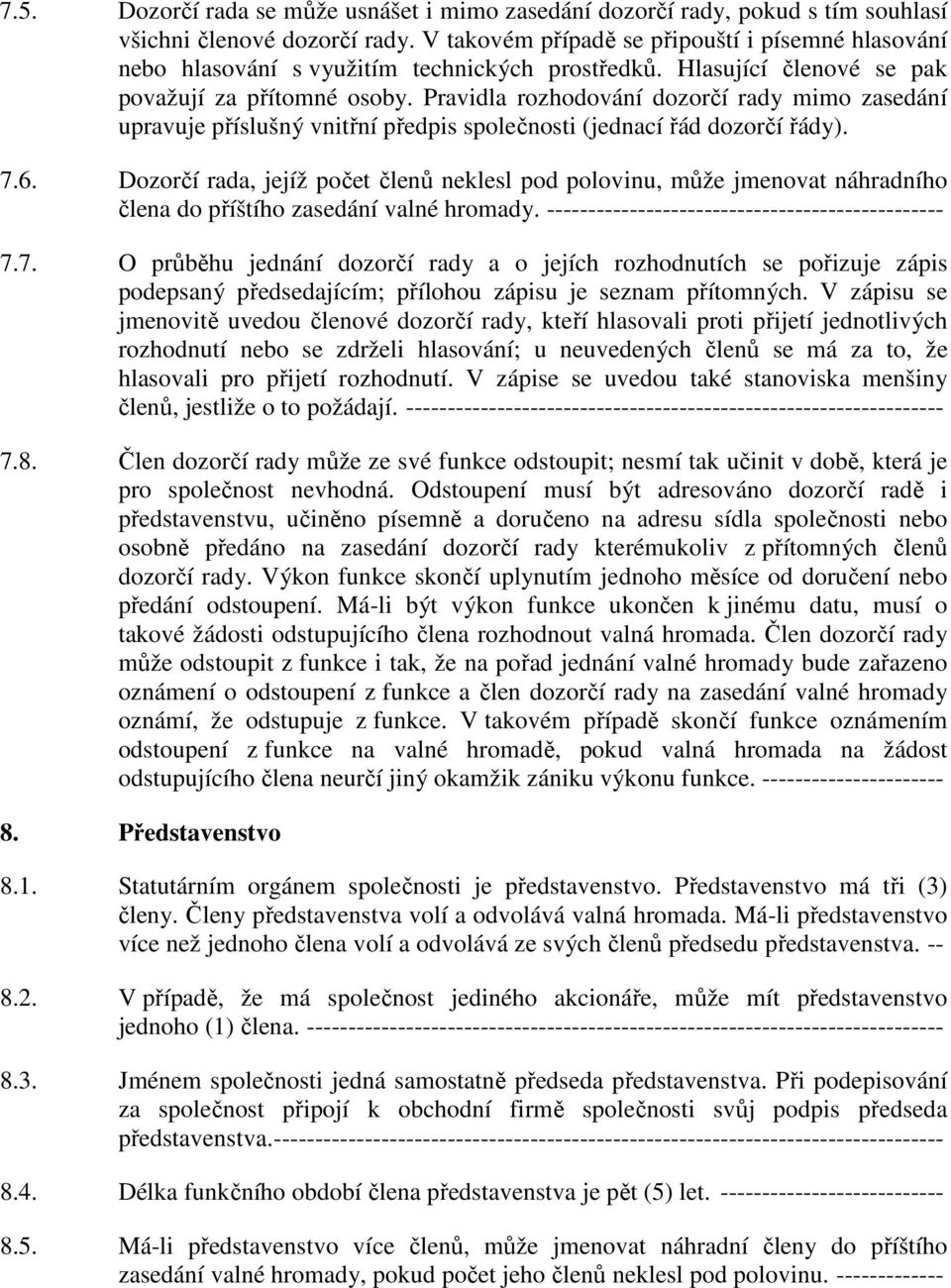 Pravidla rozhodování dozorčí rady mimo zasedání upravuje příslušný vnitřní předpis společnosti (jednací řád dozorčí řády). 7.6.