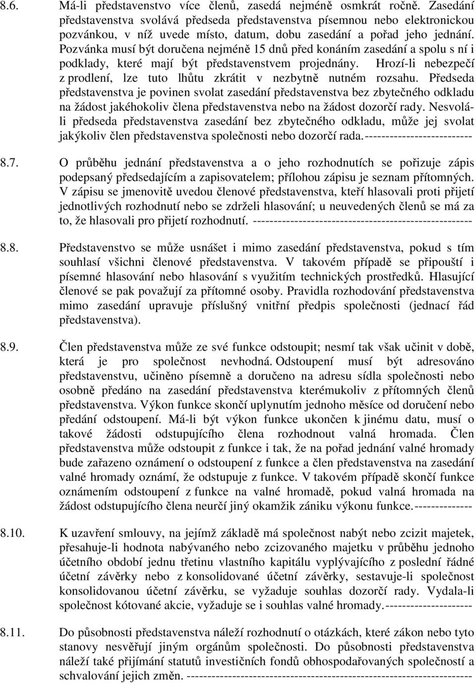 Pozvánka musí být doručena nejméně 15 dnů před konáním zasedání a spolu s ní i podklady, které mají být představenstvem projednány.