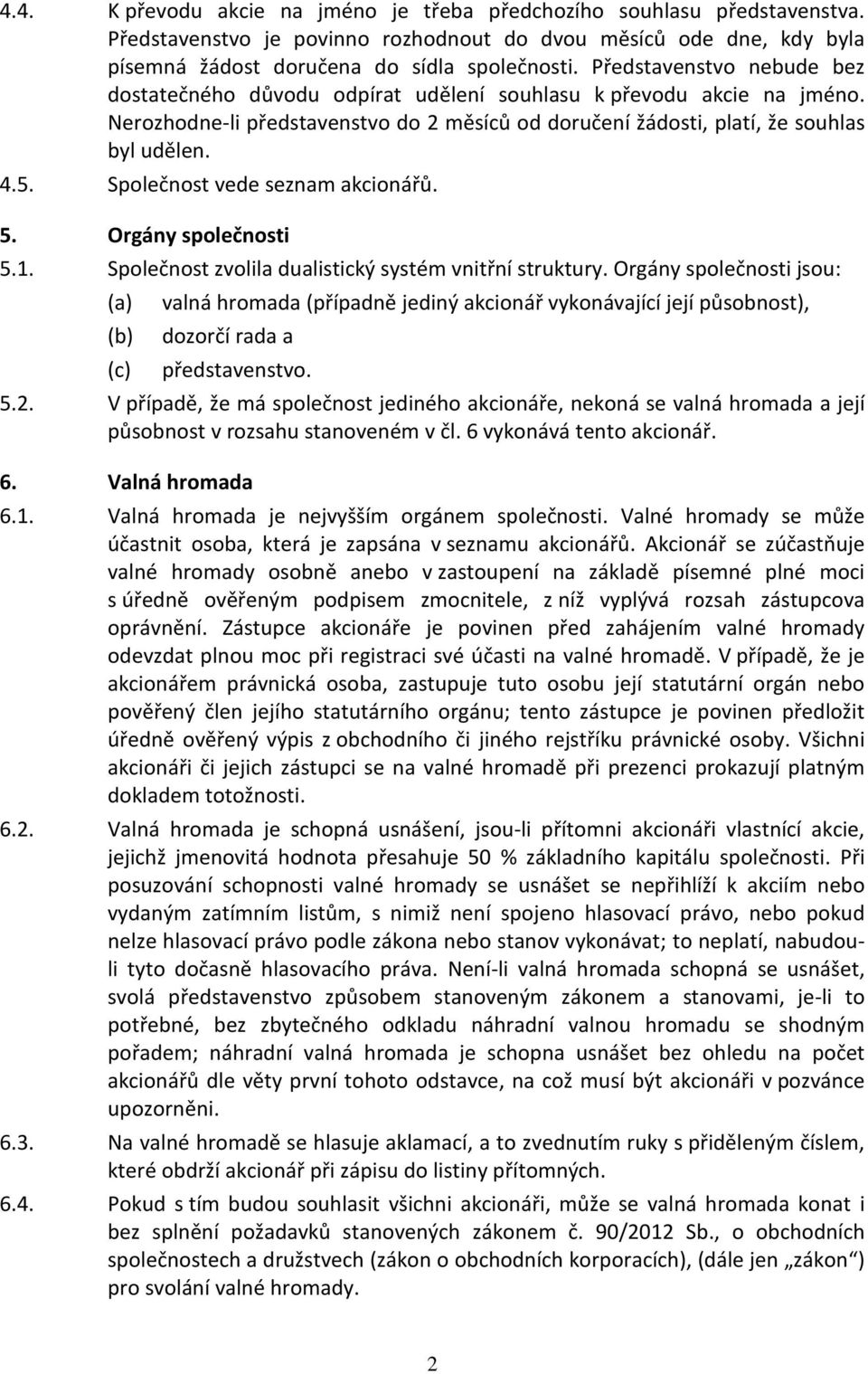 Společnost vede seznam akcionářů. 5. Orgány společnosti 5.1. Společnost zvolila dualistický systém vnitřní struktury.