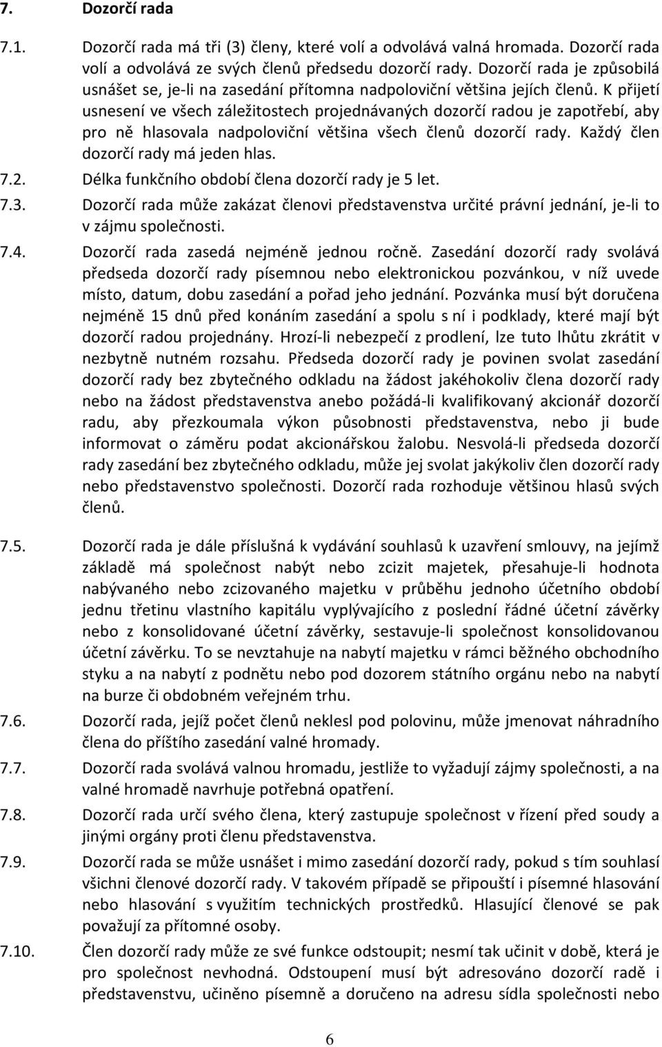 K přijetí usnesení ve všech záležitostech projednávaných dozorčí radou je zapotřebí, aby pro ně hlasovala nadpoloviční většina všech členů dozorčí rady. Každý člen dozorčí rady má jeden hlas. 7.2.