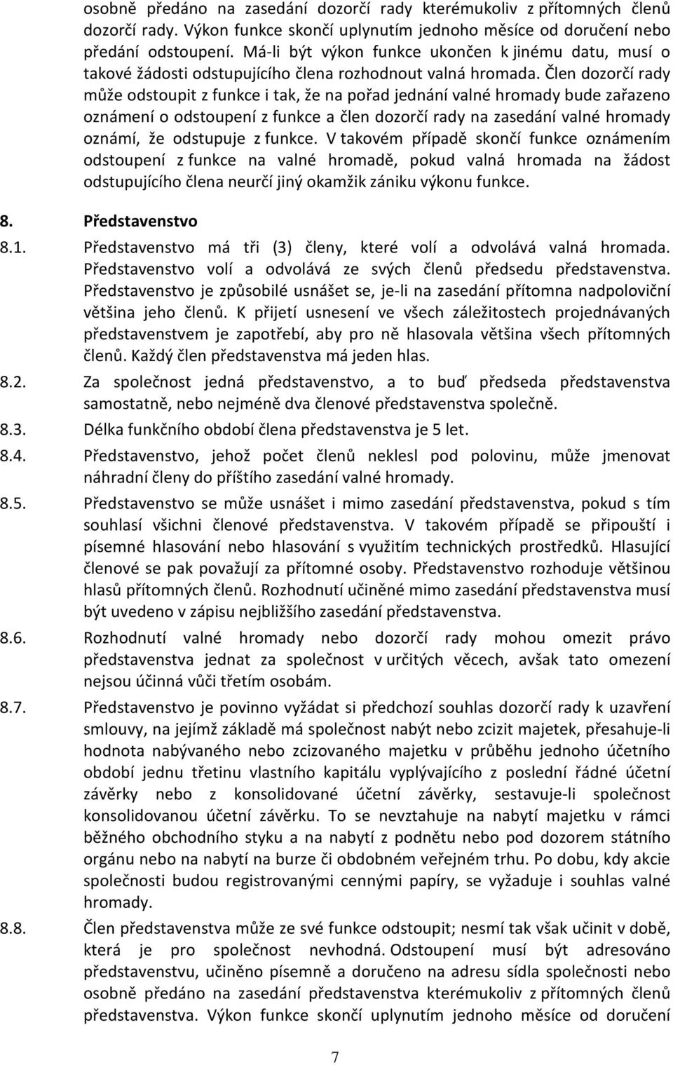 Člen dozorčí rady může odstoupit z funkce i tak, že na pořad jednání valné hromady bude zařazeno oznámení o odstoupení z funkce a člen dozorčí rady na zasedání valné hromady oznámí, že odstupuje z