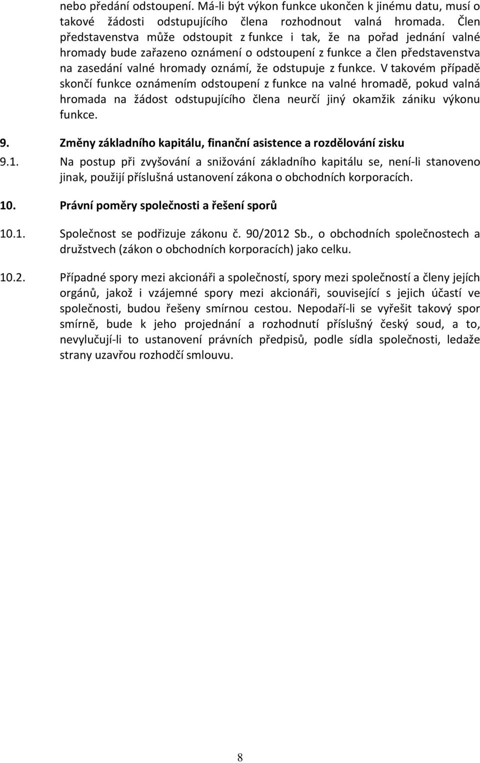 z funkce. V takovém případě skončí funkce oznámením odstoupení z funkce na valné hromadě, pokud valná hromada na žádost odstupujícího člena neurčí jiný okamžik zániku výkonu funkce. 9.