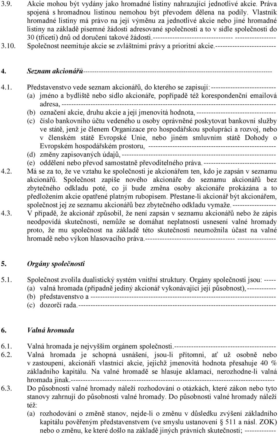 doručení takové žádosti.--------------------------------- ----------------- 3.10. Společnost neemituje akcie se zvláštními právy a prioritní akcie.------------------------- 4.