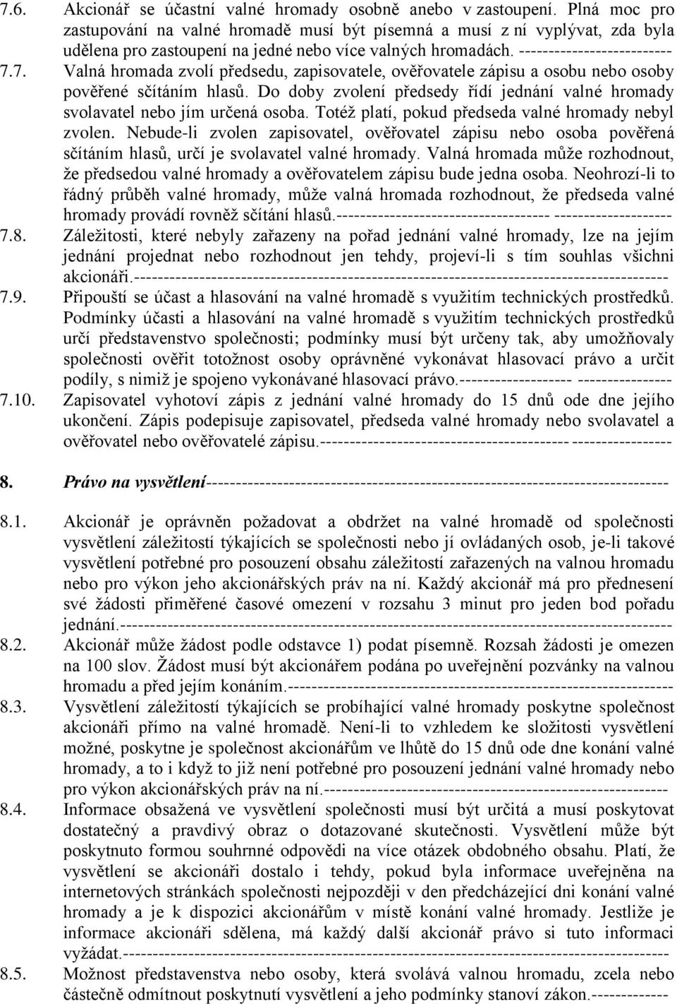 7. Valná hromada zvolí předsedu, zapisovatele, ověřovatele zápisu a osobu nebo osoby pověřené sčítáním hlasů. Do doby zvolení předsedy řídí jednání valné hromady svolavatel nebo jím určená osoba.