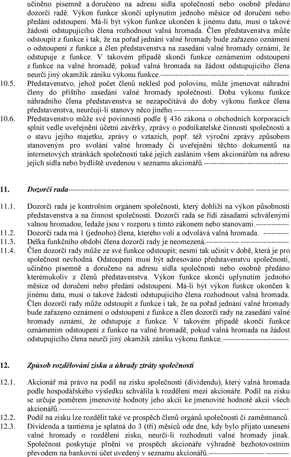 Člen představenstva může odstoupit z funkce i tak, že na pořad jednání valné hromady bude zařazeno oznámení o odstoupení z funkce a člen představenstva na zasedání valné hromady oznámí, že odstupuje