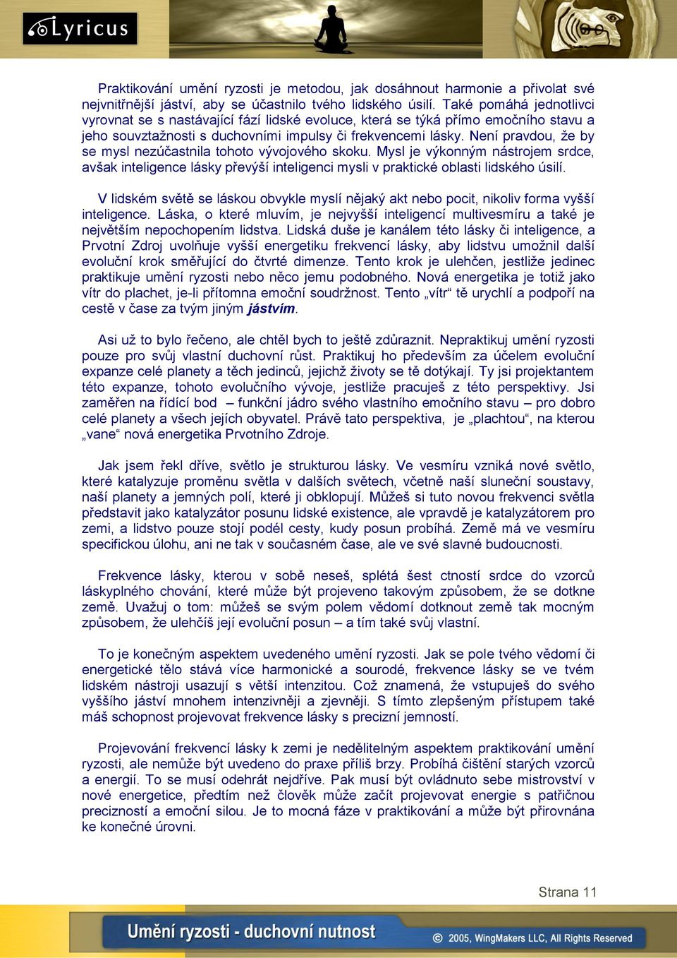 Není pravdou, ţe by se mysl nezúčastnila tohoto vývojového skoku. Mysl je výkonným nástrojem srdce, avšak inteligence lásky převýší inteligenci mysli v praktické oblasti lidského úsilí.