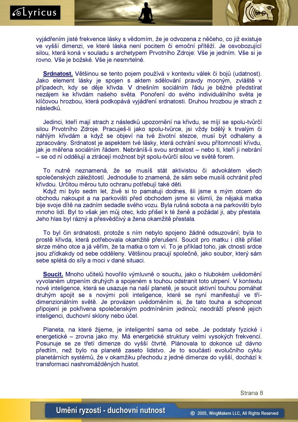 Většinou se tento pojem pouţívá v kontextu válek či bojů (udatnost). Jako element lásky je spojen s aktem sdělování pravdy mocným, zvláště v případech, kdy se děje křivda.