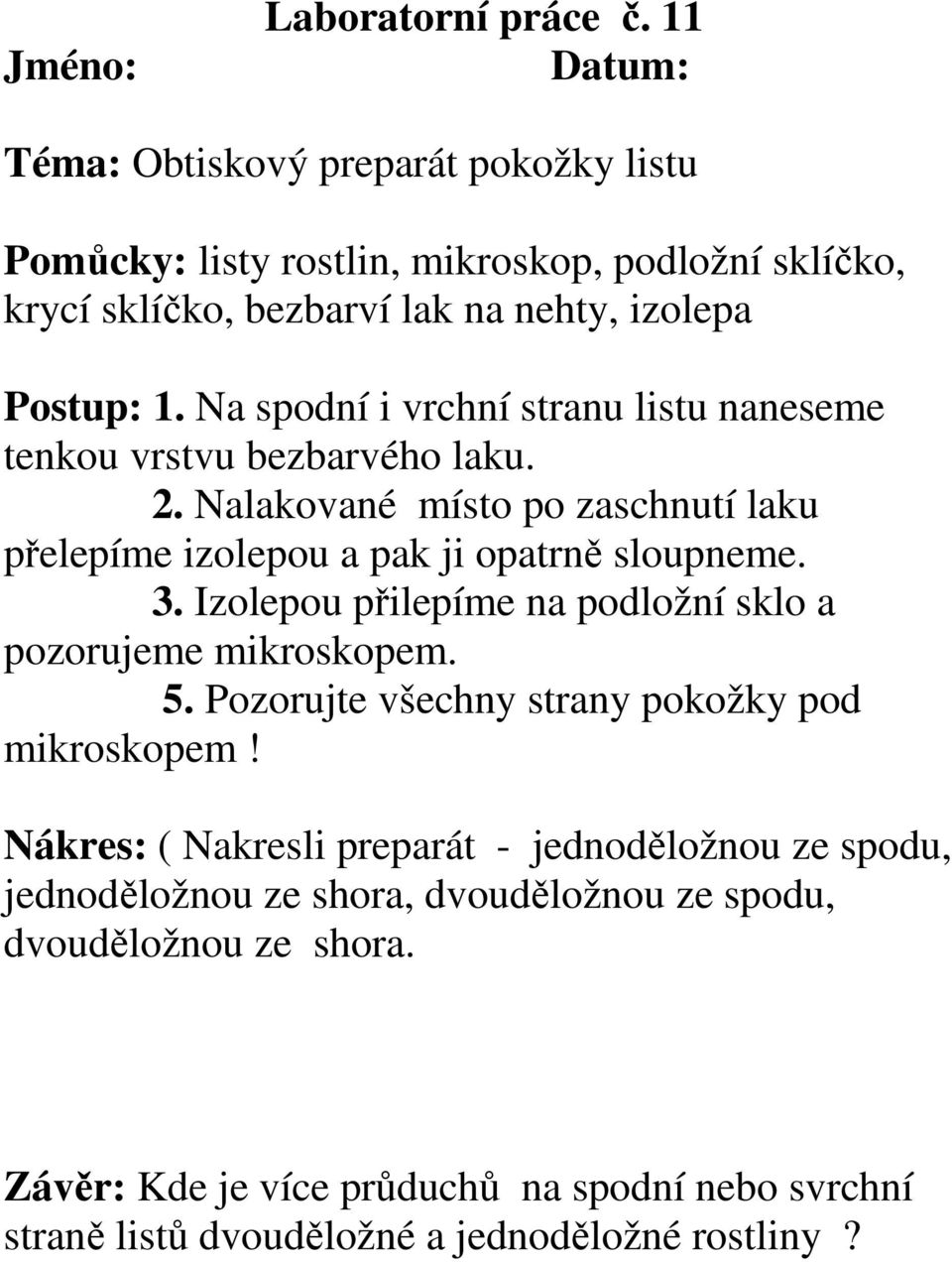 Na spodní i vrchní stranu listu naneseme tenkou vrstvu bezbarvého laku. 2. Nalakované místo po zaschnutí laku přelepíme izolepou a pak ji opatrně sloupneme. 3.