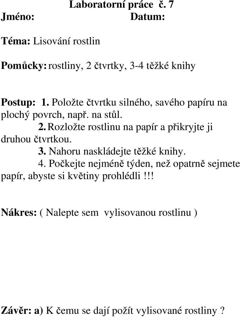 Rozložte rostlinu na papír a přikryjte ji druhou čtvrtkou. 3. Nahoru naskládejte těžké knihy. 4.