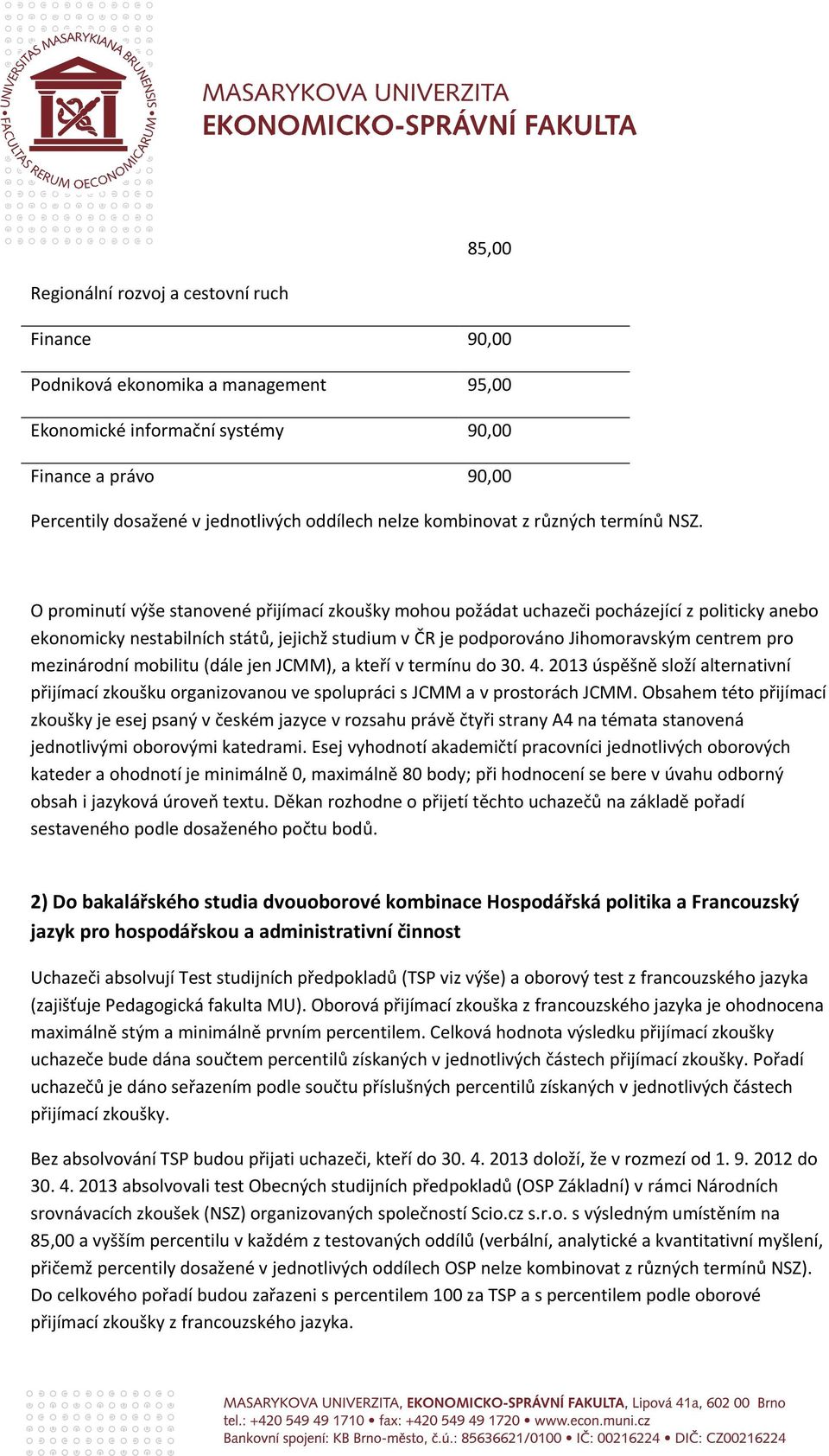 mezinárodní mobilitu (dále jen JCMM), a kteří v termínu do 30. 4. 2013 úspěšně složí alternativní přijímací zkoušku organizovanou ve spolupráci s JCMM a v prostorách JCMM.