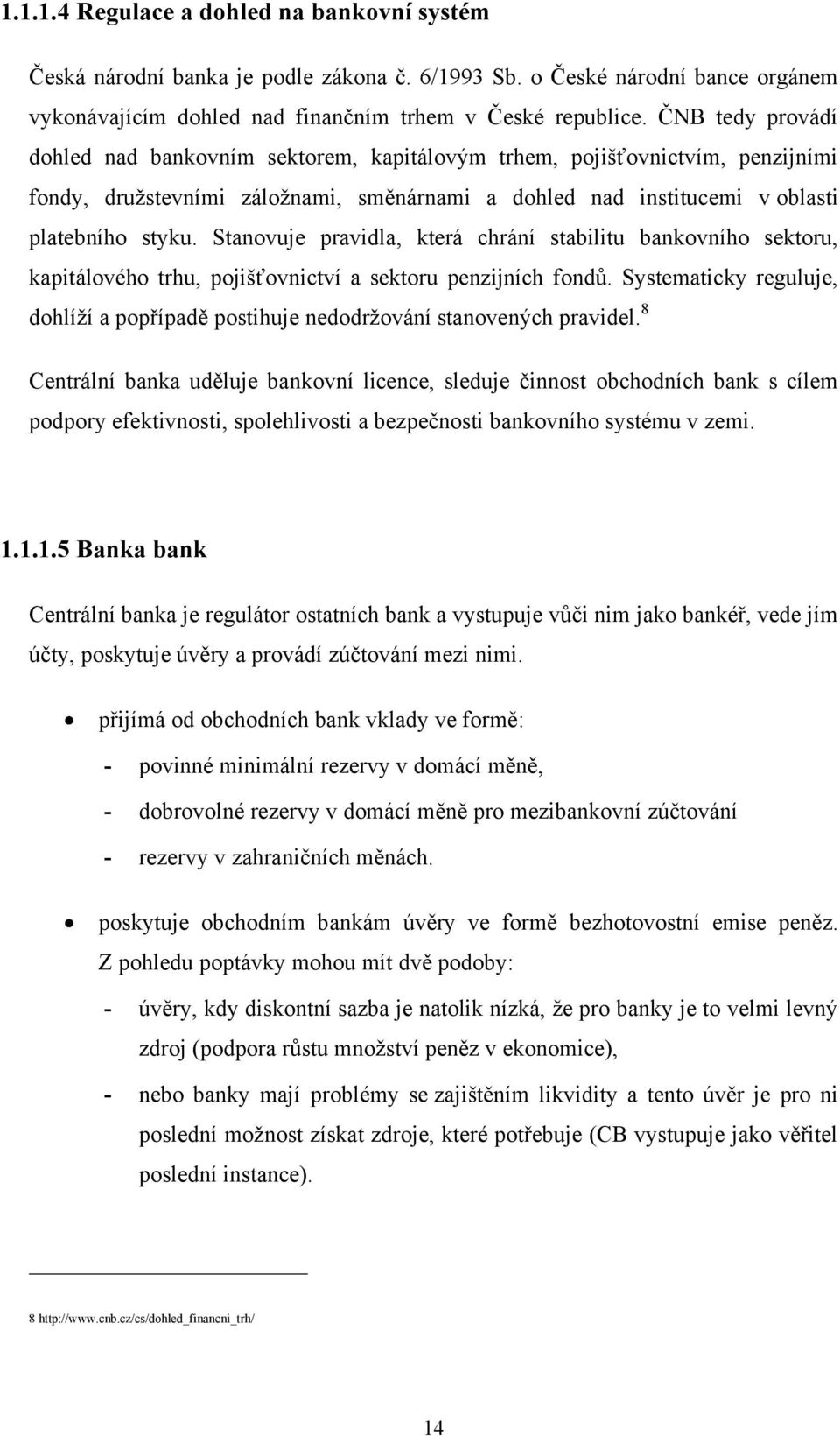 Stanovuje pravidla, která chrání stabilitu bankovního sektoru, kapitálového trhu, pojišťovnictví a sektoru penzijních fondů.