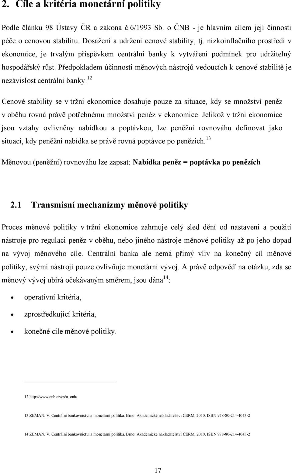 Předpokladem účinnosti měnových nástrojů vedoucích k cenové stabilitě je nezávislost centrální banky.