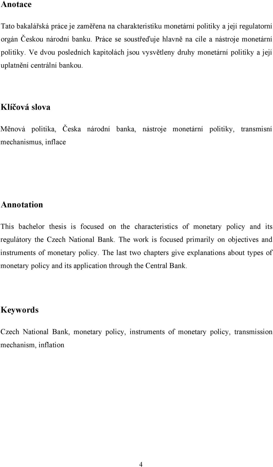 Klíčová slova Měnová politika, Česka národní banka, nástroje monetární politiky, transmisní mechanismus, inflace Annotation This bachelor thesis is focused on the characteristics of monetary policy