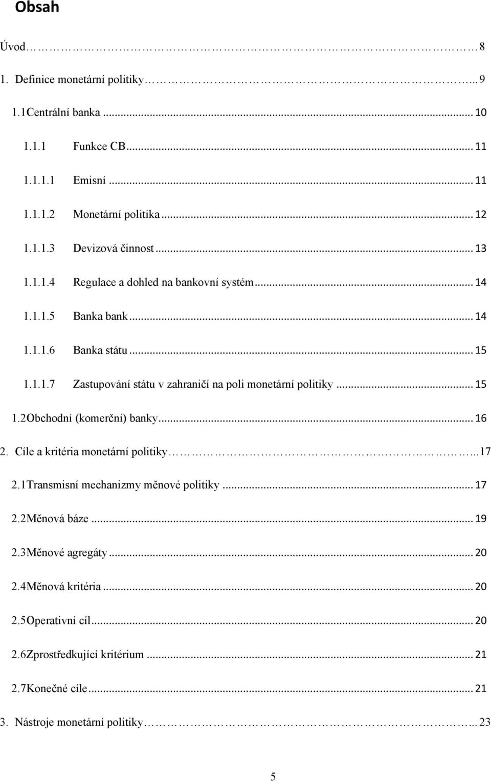 .. 15 1.2 Obchodní (komerční) banky... 16 2. Cíle a kritéria monetární politiky... 17 2.1 Transmisní mechanizmy měnové politiky... 17 2.2 Měnová báze... 19 2.