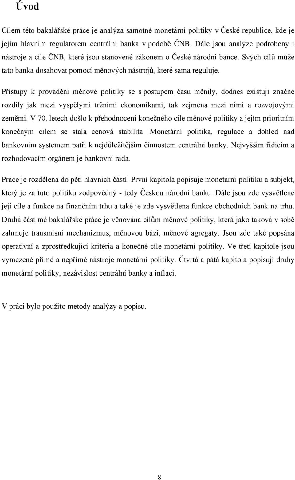 Přístupy k provádění měnové politiky se s postupem času měnily, dodnes existují značné rozdíly jak mezi vyspělými tržními ekonomikami, tak zejména mezi nimi a rozvojovými zeměmi. V 70.