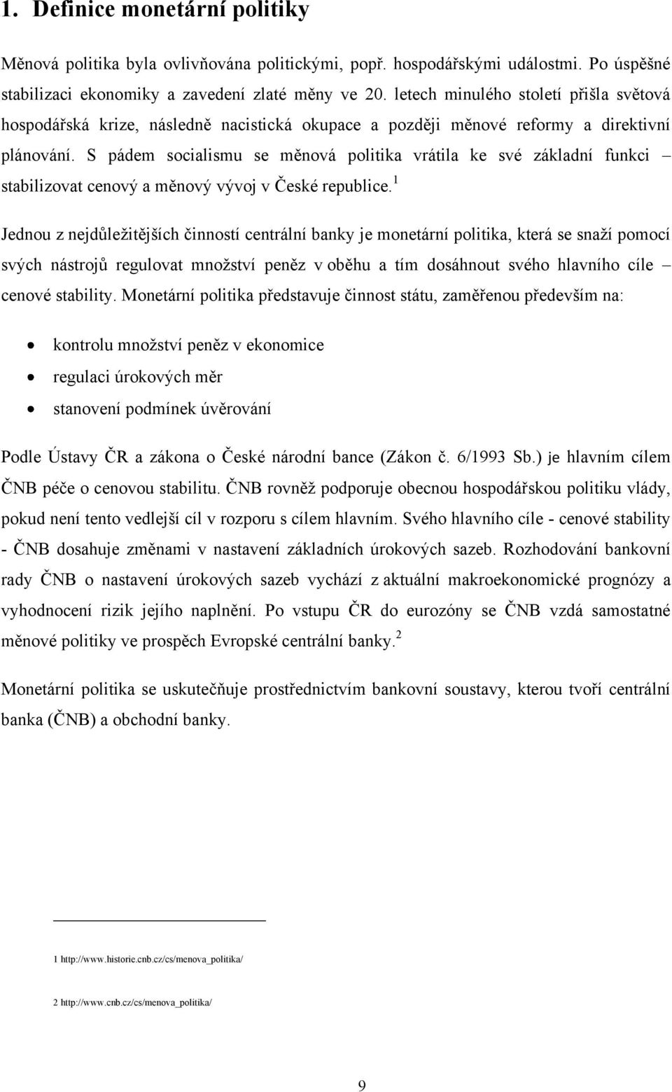 S pádem socialismu se měnová politika vrátila ke své základní funkci stabilizovat cenový a měnový vývoj v České republice.