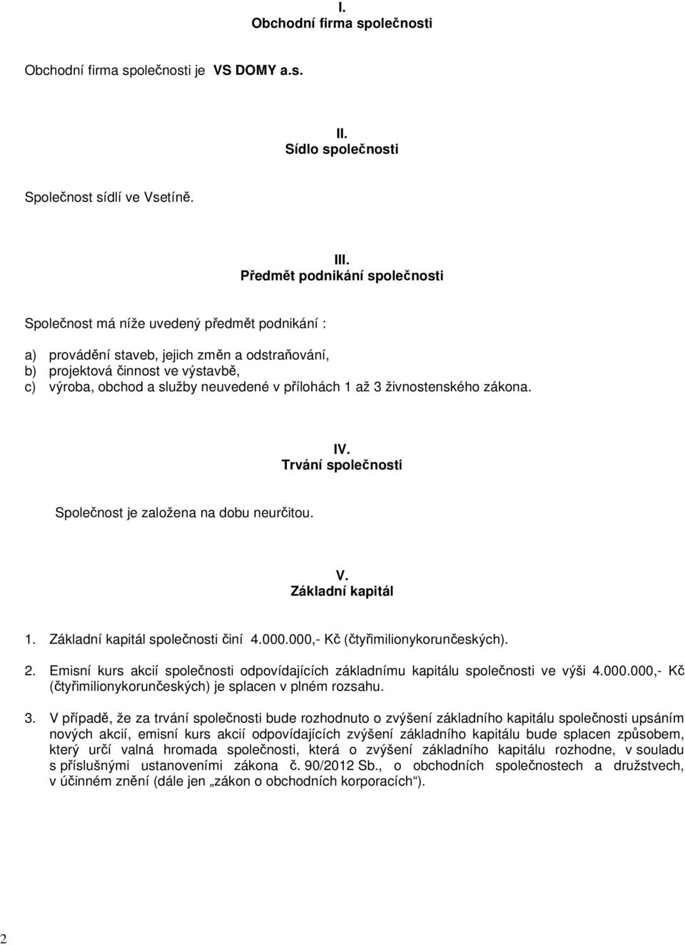 přílohách 1 až 3 živnostenského zákona. IV. Trvání společnosti Společnost je založena na dobu neurčitou. V. Základní kapitál 1. Základní kapitál společnosti činí 4.000.