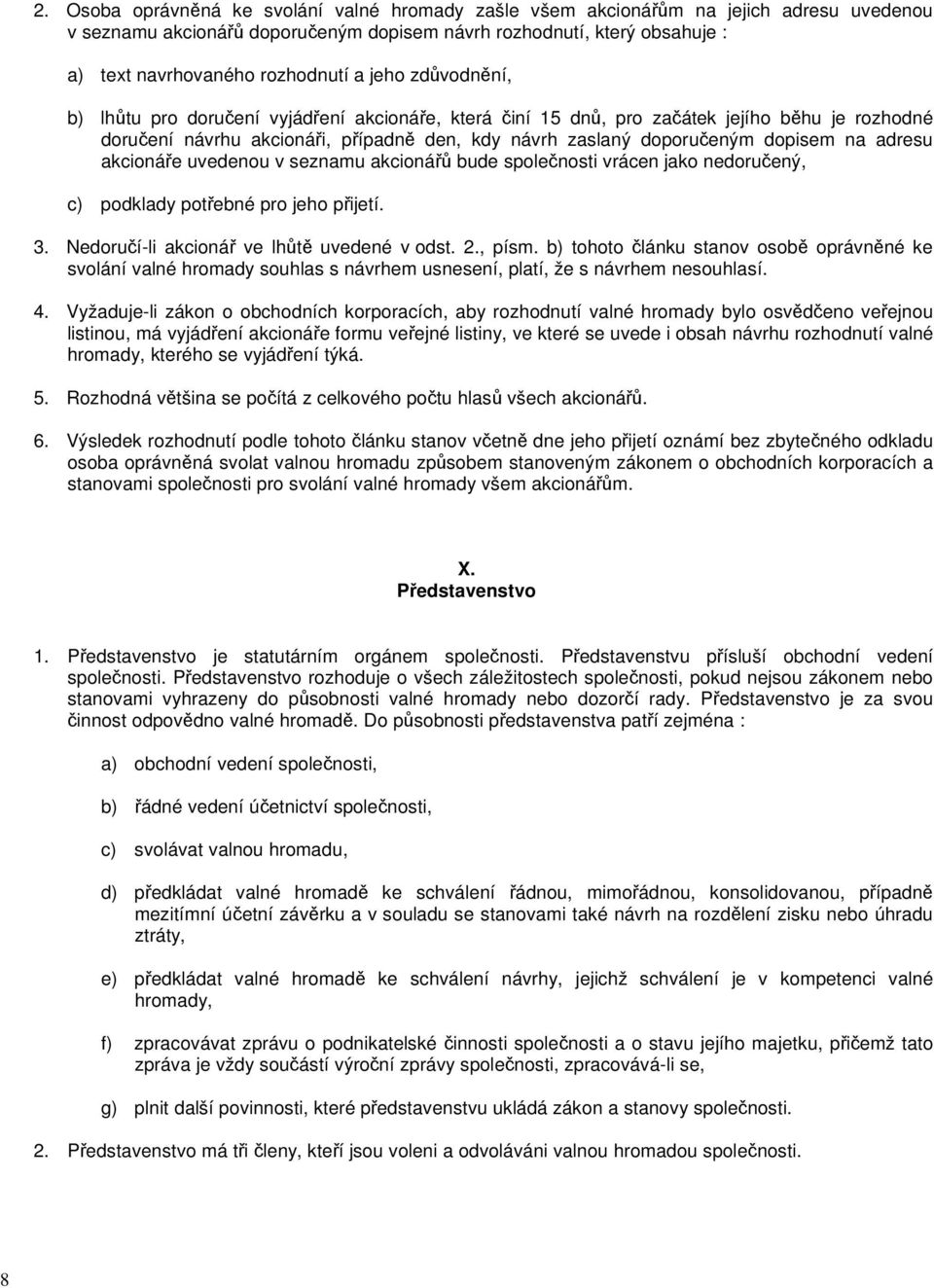 adresu akcionáře uvedenou v seznamu akcionářů bude společnosti vrácen jako nedoručený, c) podklady potřebné pro jeho přijetí. 3. Nedoručí-li akcionář ve lhůtě uvedené v odst. 2., písm.