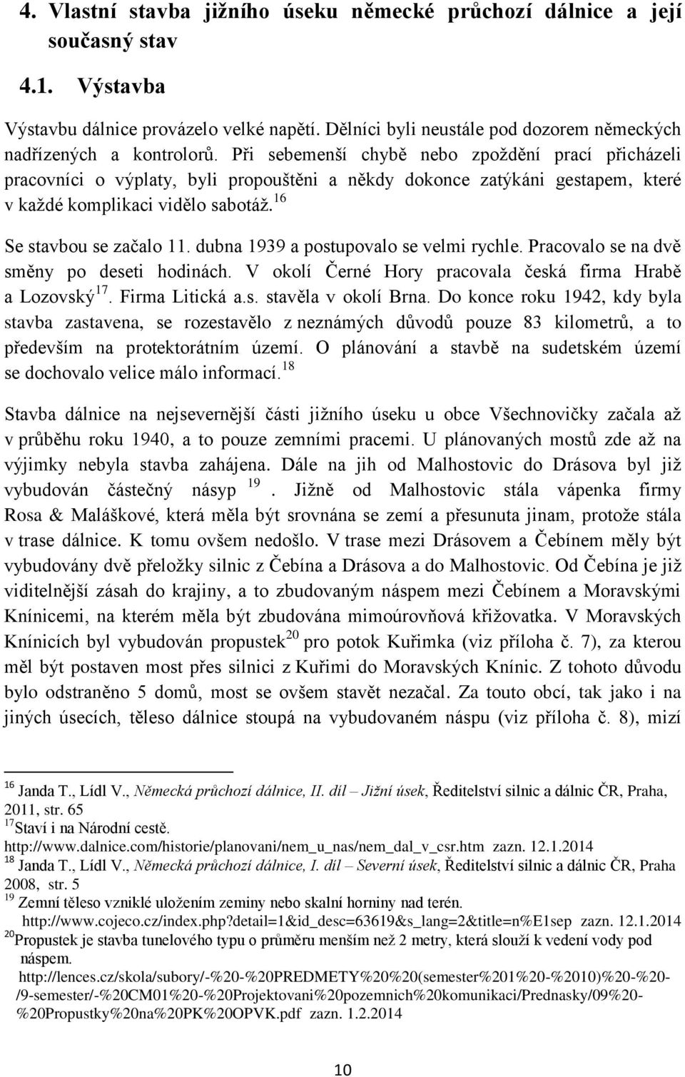 Při sebemenší chybě nebo zpoţdění prací přicházeli pracovníci o výplaty, byli propouštěni a někdy dokonce zatýkáni gestapem, které v kaţdé komplikaci vidělo sabotáţ. 16 Se stavbou se začalo 11.