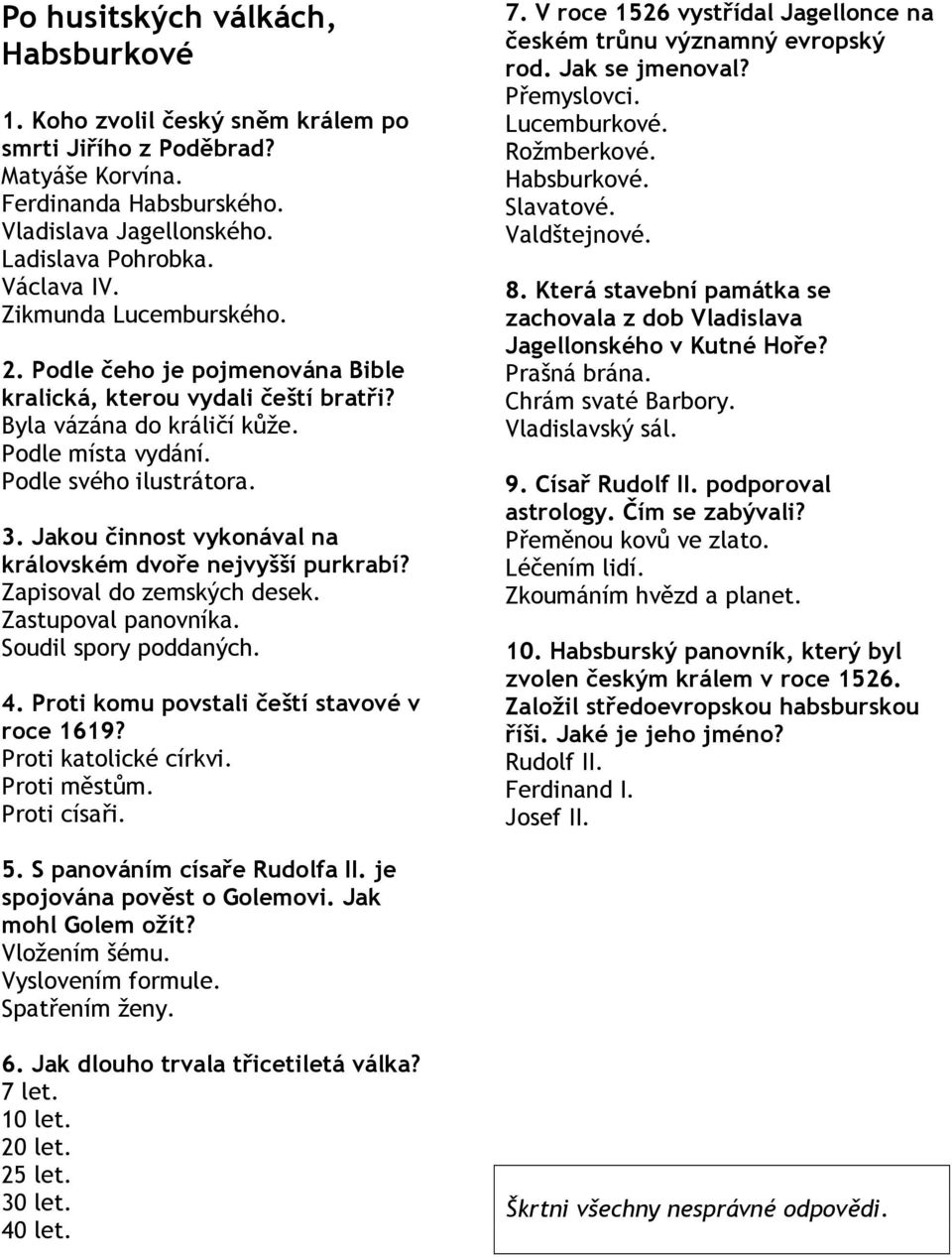 Jakou činnost vykonával na královském dvoře nejvyšší purkrabí? Zapisoval do zemských desek. Zastupoval panovníka. Soudil spory poddaných. 4. Proti komu povstali čeští stavové v roce 1619?