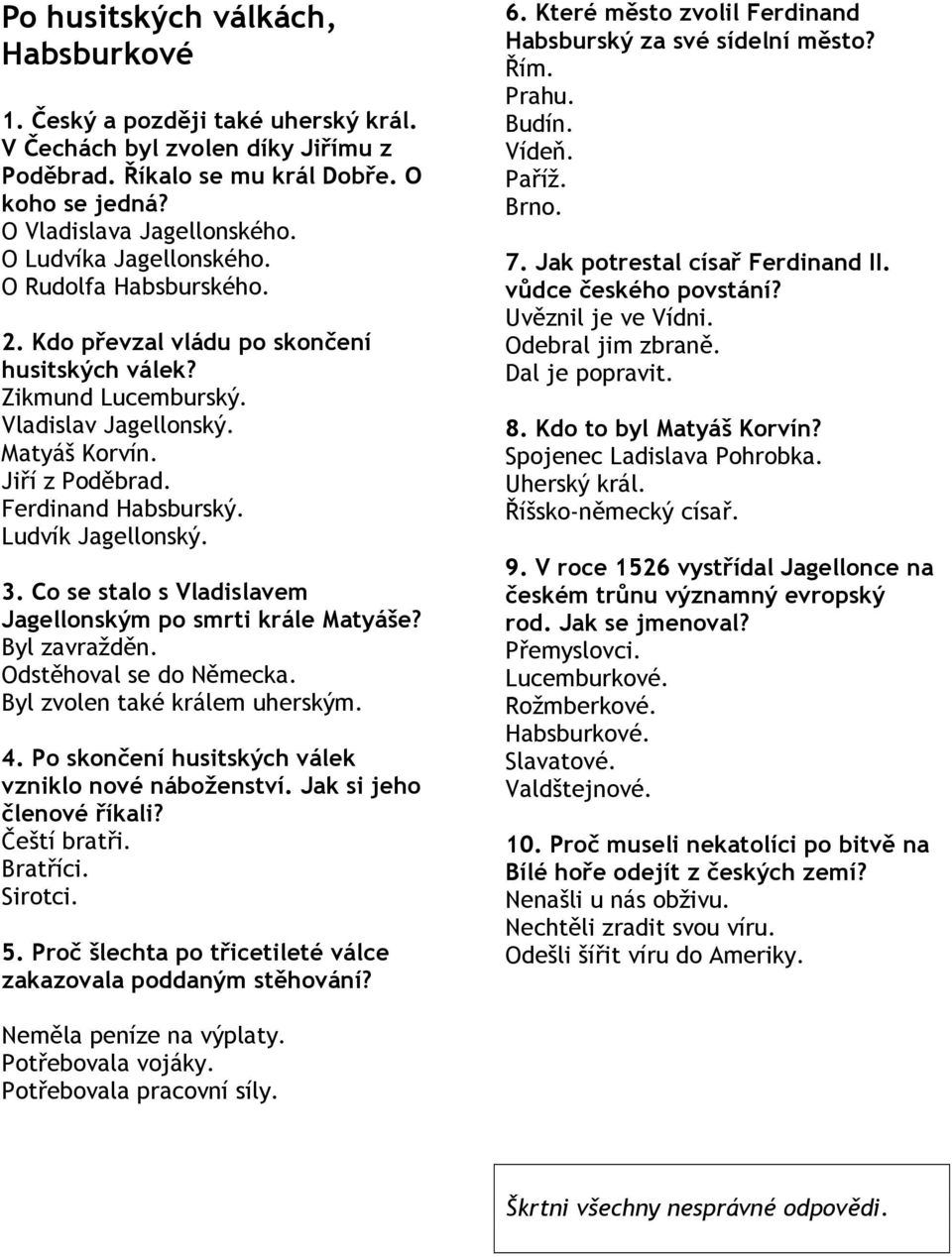 Co se stalo s Vladislavem Jagellonským po smrti krále Matyáše? Byl zavražděn. Odstěhoval se do Německa. Byl zvolen také králem uherským. 4. Po skončení husitských válek vzniklo nové náboženství.