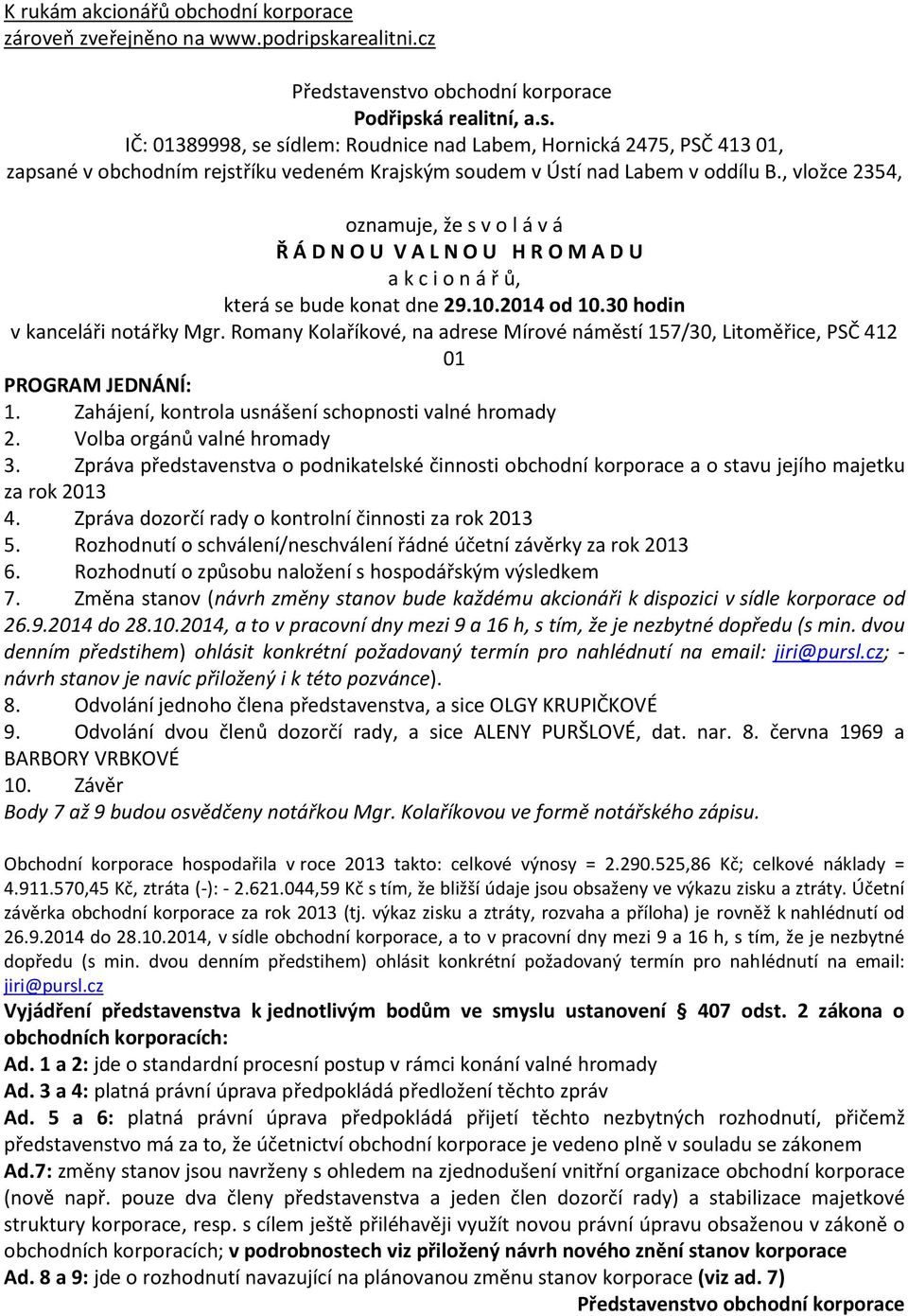 , vložce 2354, oznamuje, že s v o l á v á Ř Á D N O U V A L N O U H R O M A D U a k c i o n á ř ů, která se bude konat dne 29.10.2014 od 10.30 hodin v kanceláři notářky Mgr.