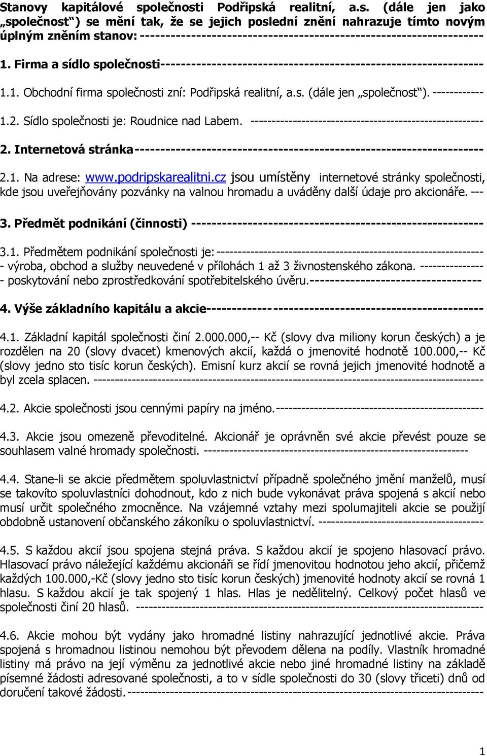 Firma a sídlo společnosti --------------------------------------------------------------- 1.1. Obchodní firma společnosti zní: Podřipská realitní, a.s. (dále jen společnost ). ------------ 1.2.