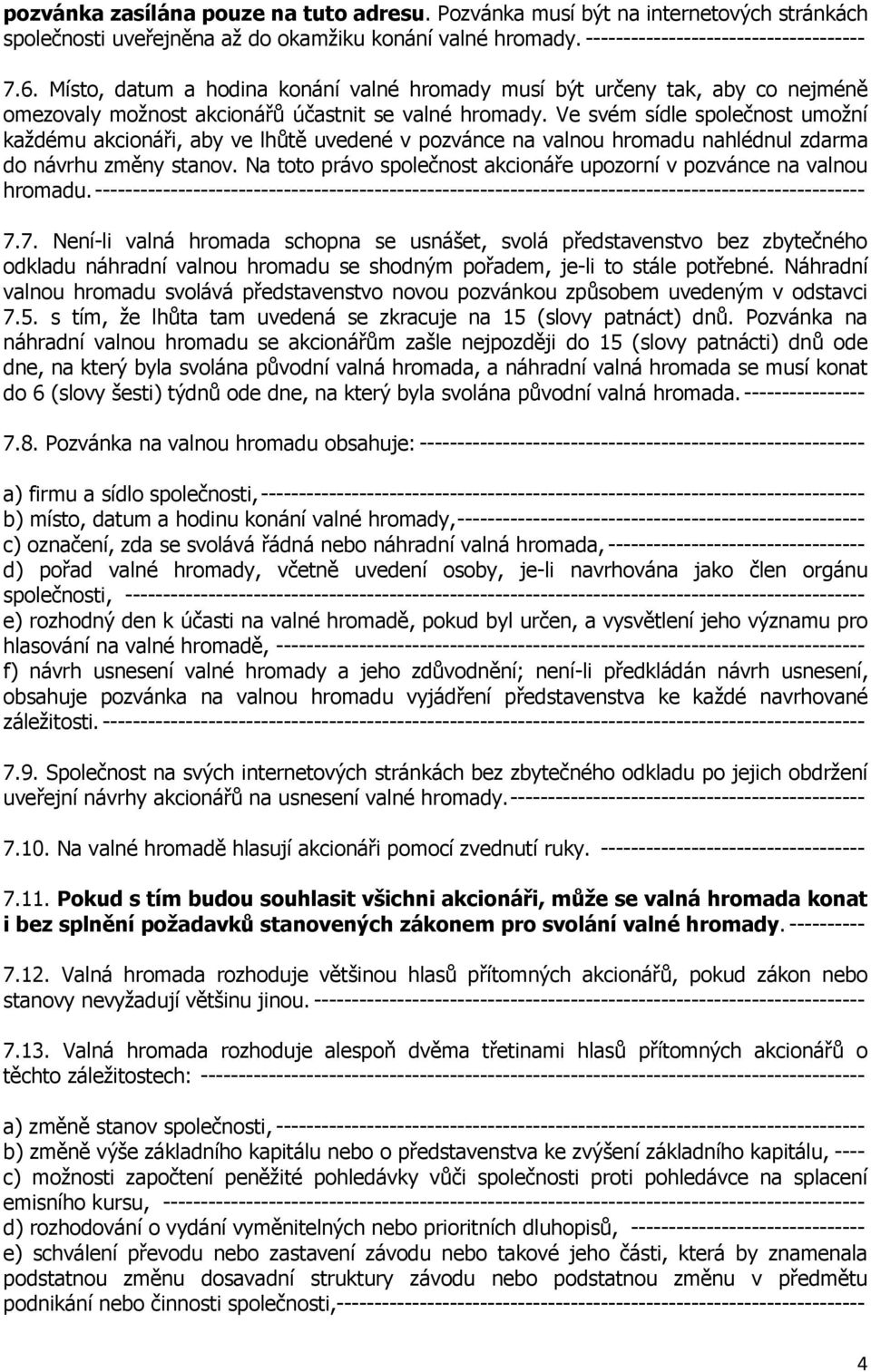 Ve svém sídle společnost umožní každému akcionáři, aby ve lhůtě uvedené v pozvánce na valnou hromadu nahlédnul zdarma do návrhu změny stanov.