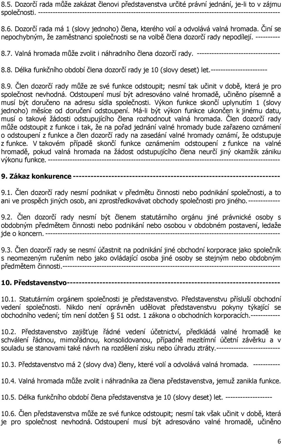 Činí se nepochybným, že zaměstnanci společnosti se na volbě člena dozorčí rady nepodílejí. ---------- 8.7. Valná hromada může zvolit i náhradního člena dozorčí rady.