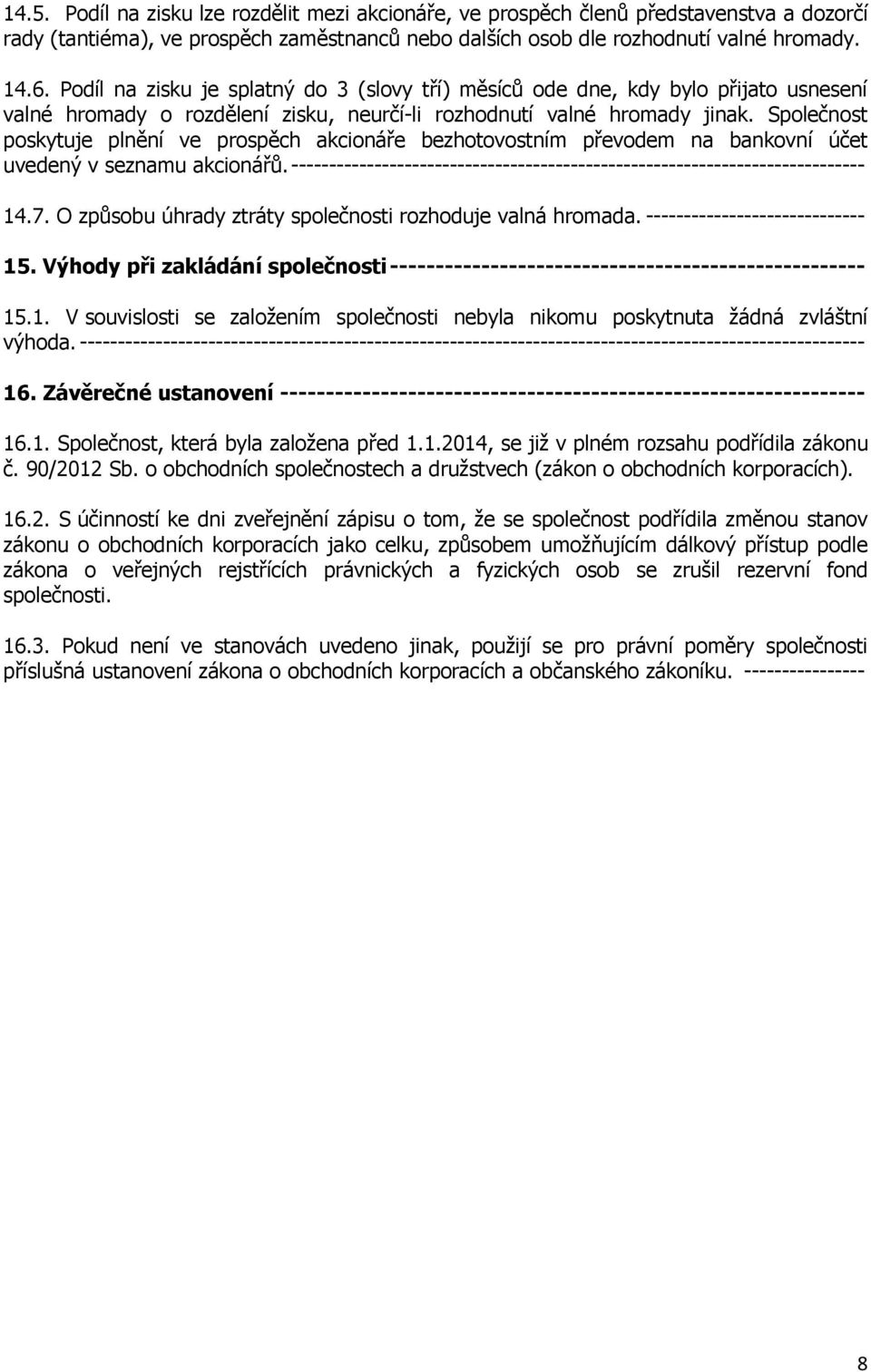 Společnost poskytuje plnění ve prospěch akcionáře bezhotovostním převodem na bankovní účet uvedený v seznamu akcionářů. ---------------------------------------------------------------------------- 14.