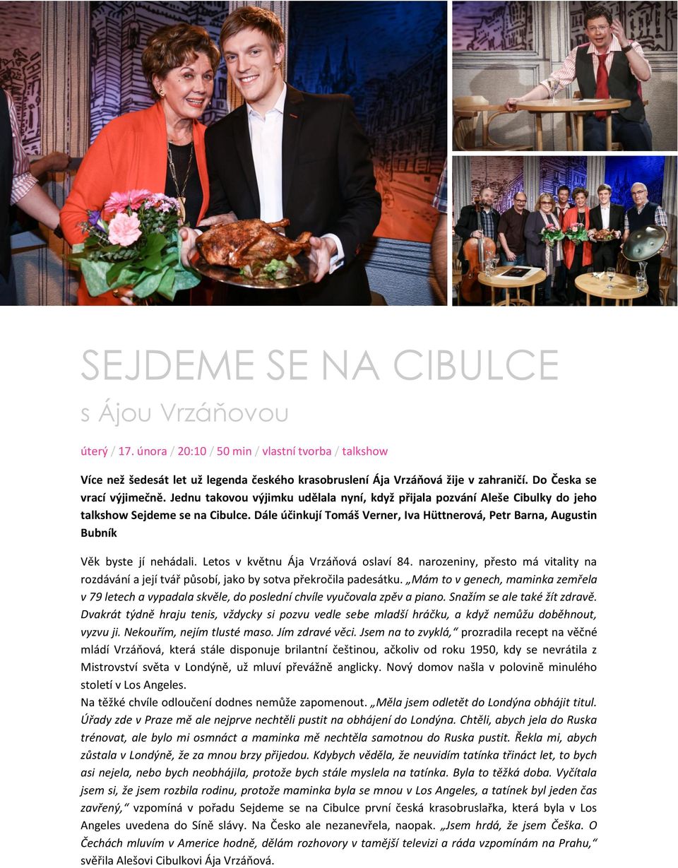 Dále účinkují Tomáš Verner, Iva Hüttnerová, Petr Barna, Augustin Bubník Věk byste jí nehádali. Letos v květnu Ája Vrzáňová oslaví 84.