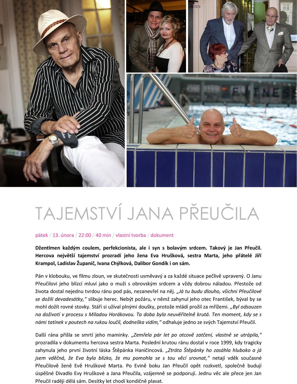 Pán v klobouku, ve filmu zloun, ve skutečnosti usměvavý a za každé situace pečlivě upravený. O Janu Přeučilovi jeho blízcí mluví jako o muži s obrovským srdcem a vždy dobrou náladou.