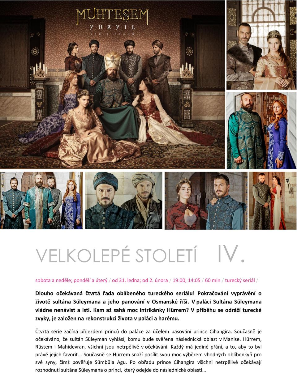 V příběhu se odráží turecké zvyky, je založen na rekonstrukci života v paláci a harému. Čtvrtá série začíná příjezdem princů do paláce za účelem pasování prince Cihangira.