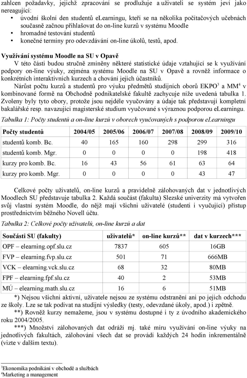 Využívání systému Moodle na SU v Opavě V této části budou stručně zmíněny některé statistické údaje vztahující se k využívání podpory on-line výuky, zejména systému Moodle na SU v Opavě a rovněž