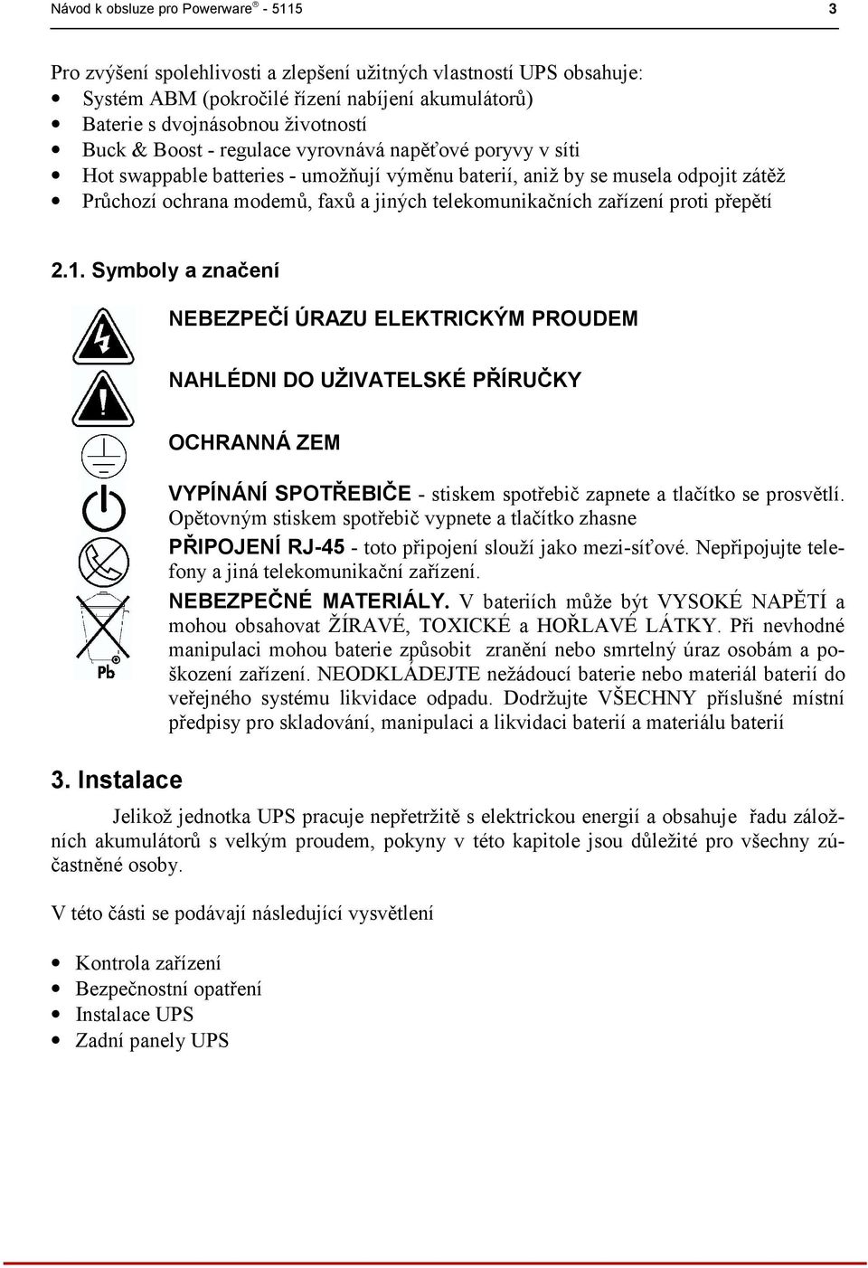 zařízení proti přepětí 2.1. Symboly a značení NEBEZPEČÍ ÚRAZU ELEKTRICKÝM PROUDEM NAHLÉDNI DO UŽIVATELSKÉ PŘÍRUČKY 3.