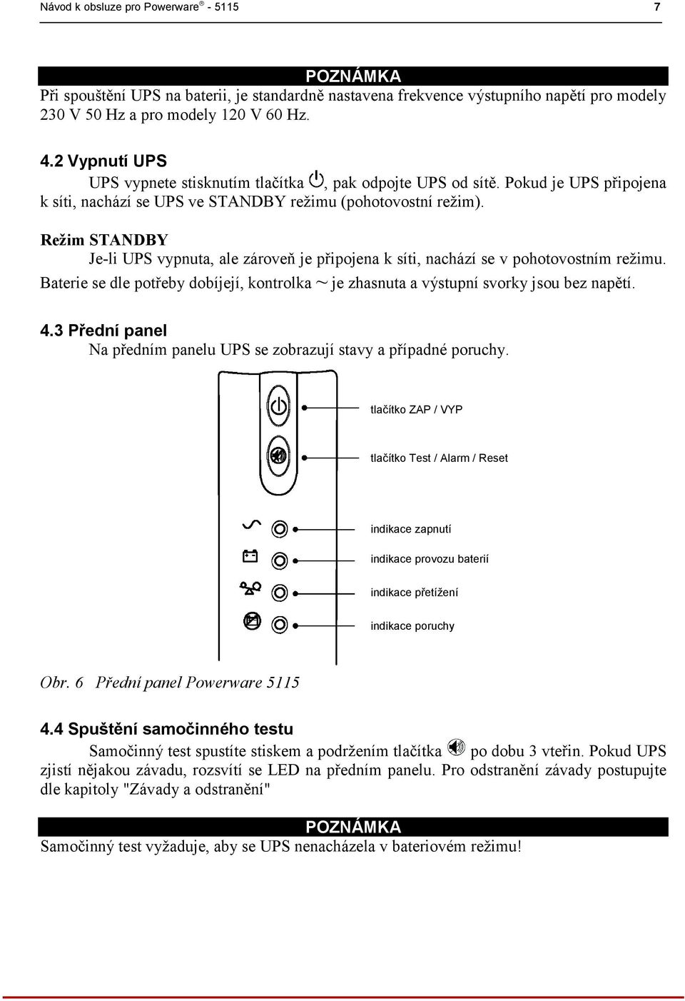 Režim STANDBY Je-li UPS vypnuta, ale zároveň je připojena k síti, nachází se v pohotovostním režimu. Baterie se dle potřeby dobíjejí, kontrolka ~ je zhasnuta a výstupní svorky jsou bez napětí. 4.