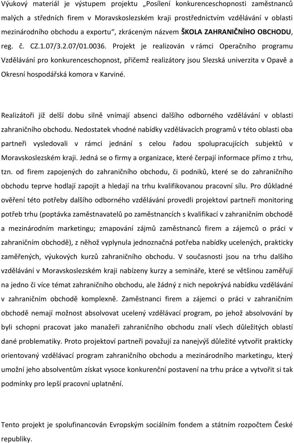 Projekt je realizován v rámci Operačního programu Vzdělávání pro konkurenceschopnost, přičemž realizátory jsou Slezská univerzita v Opavě a Okresní hospodářská komora v Karviné.