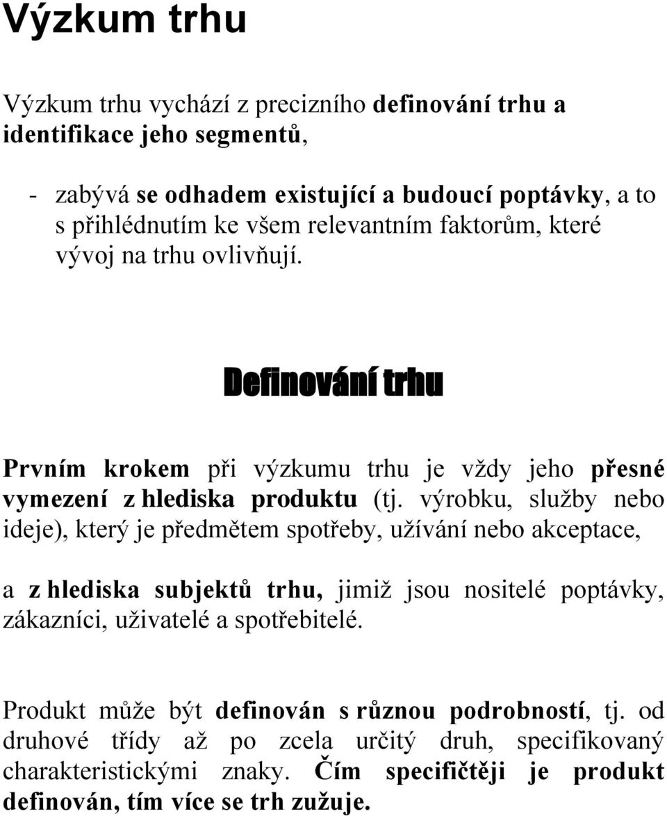 výrobku, služby nebo ideje), který je předmětem spotřeby, užívání nebo akceptace, a z hlediska subjektů trhu, jimiž jsou nositelé poptávky, zákazníci, uživatelé a