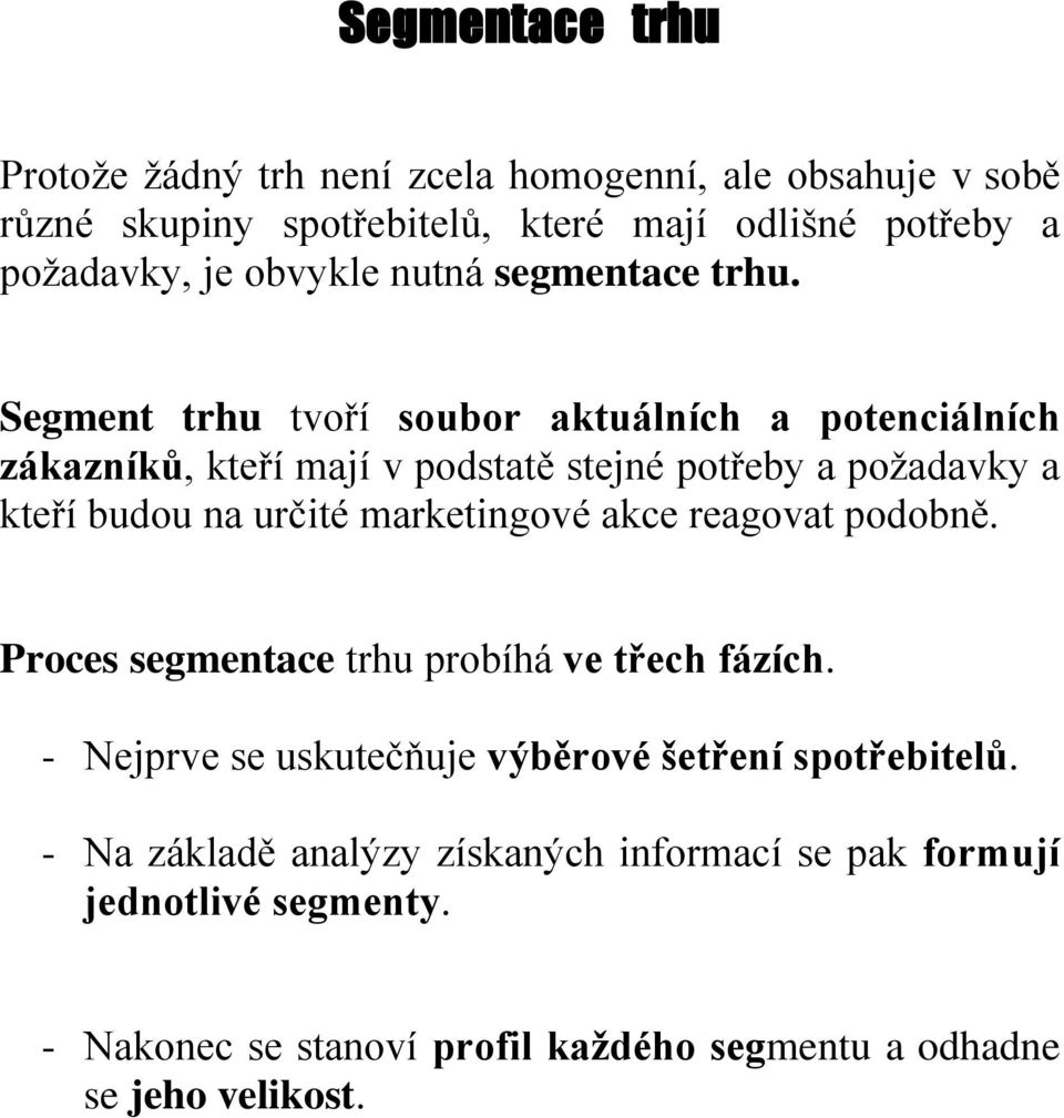 Segment trhu tvoří soubor aktuálních a potenciálních zákazníků, kteří mají v podstatě stejné potřeby a požadavky a kteří budou na určité marketingové