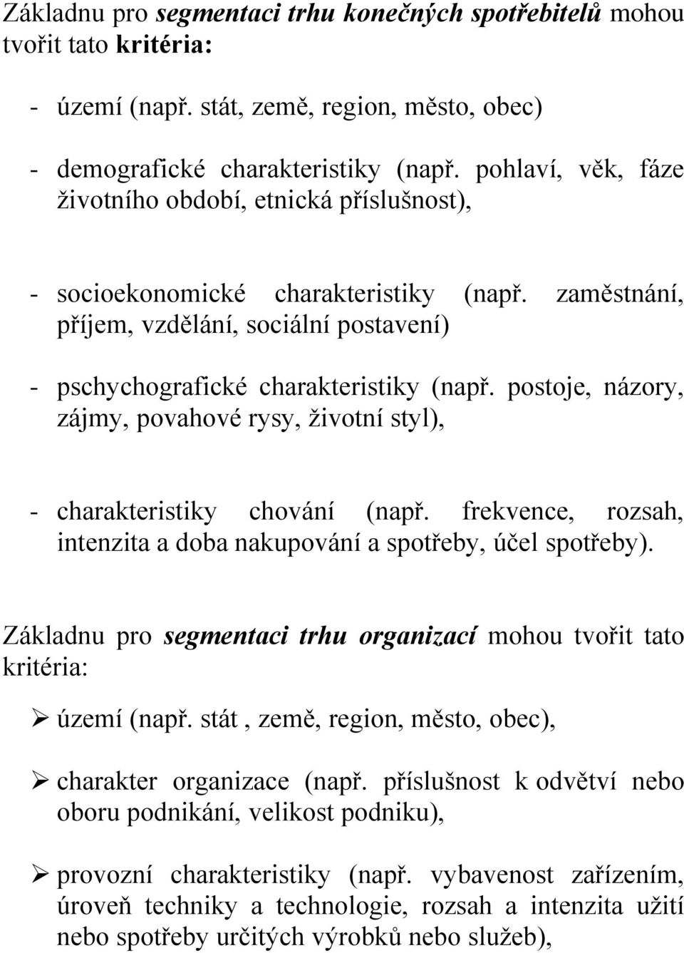 postoje, názory, zájmy, povahové rysy, životní styl), - charakteristiky chování (např. frekvence, rozsah, intenzita a doba nakupování a spotřeby, účel spotřeby).