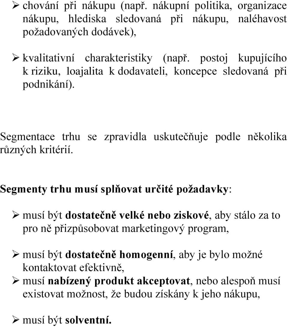 Segmenty trhu musí splňovat určité požadavky: musí být dostatečně velké nebo ziskové, aby stálo za to pro ně přizpůsobovat marketingový program, musí být dostatečně