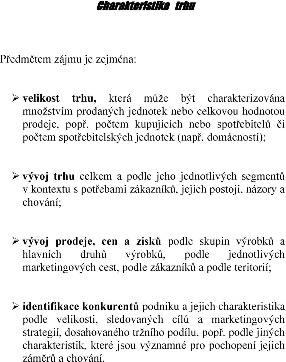 domácností); vývoj trhu celkem a podle jeho jednotlivých segmentů v kontextu s potřebami zákazníků, jejich postoji, názory a chování; vývoj prodeje, cen a zisků podle skupin výrobků a