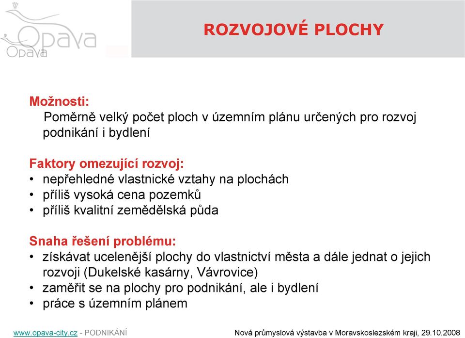 řešení problému: získávat ucelenější plochy do vlastnictví města a dále jednat o jejich rozvoji (Dukelské kasárny, Vávrovice)