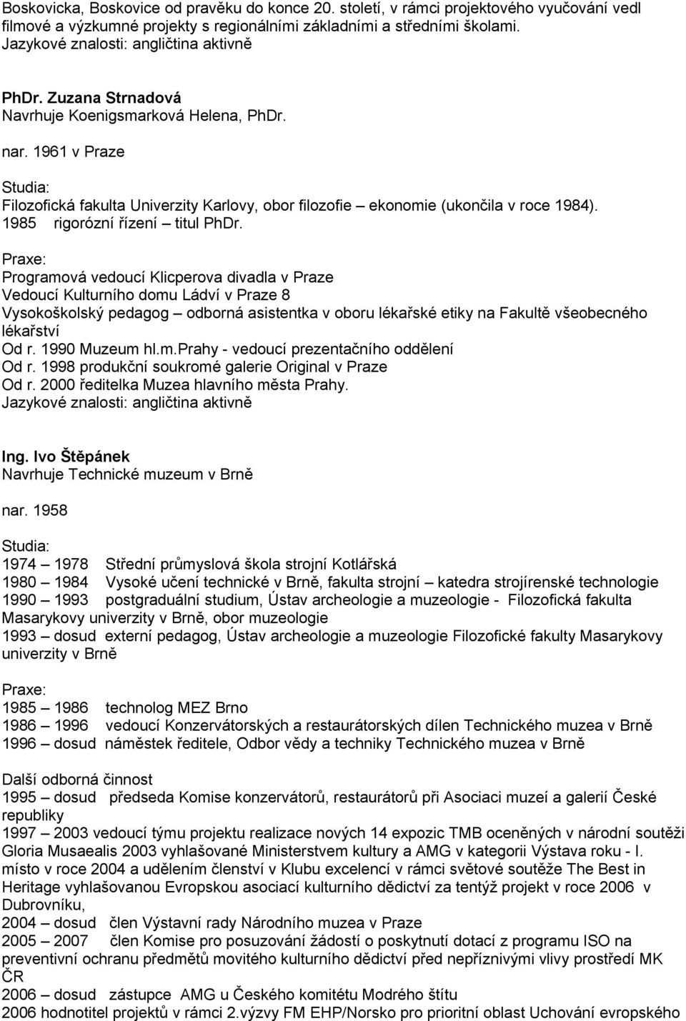 1961 v Praze Filozofická fakulta Univerzity Karlovy, obor filozofie ekonomie (ukončila v roce 1984). 1985 rigorózní řízení titul PhDr.