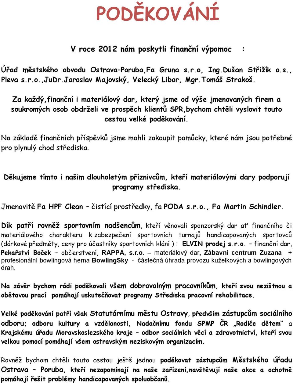 Na základě finančních příspěvků jsme mohli zakoupit pomůcky, které nám jsou potřebné pro plynulý chod střediska.