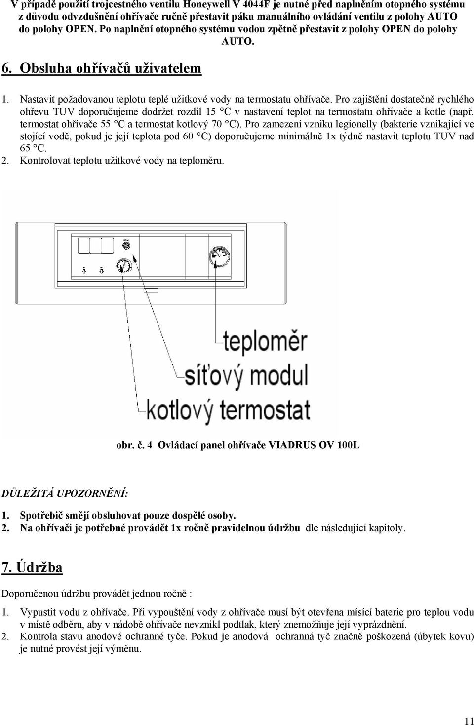 Nastavit požadovanou teplotu teplé užitkové vody na termostatu ohřívače.