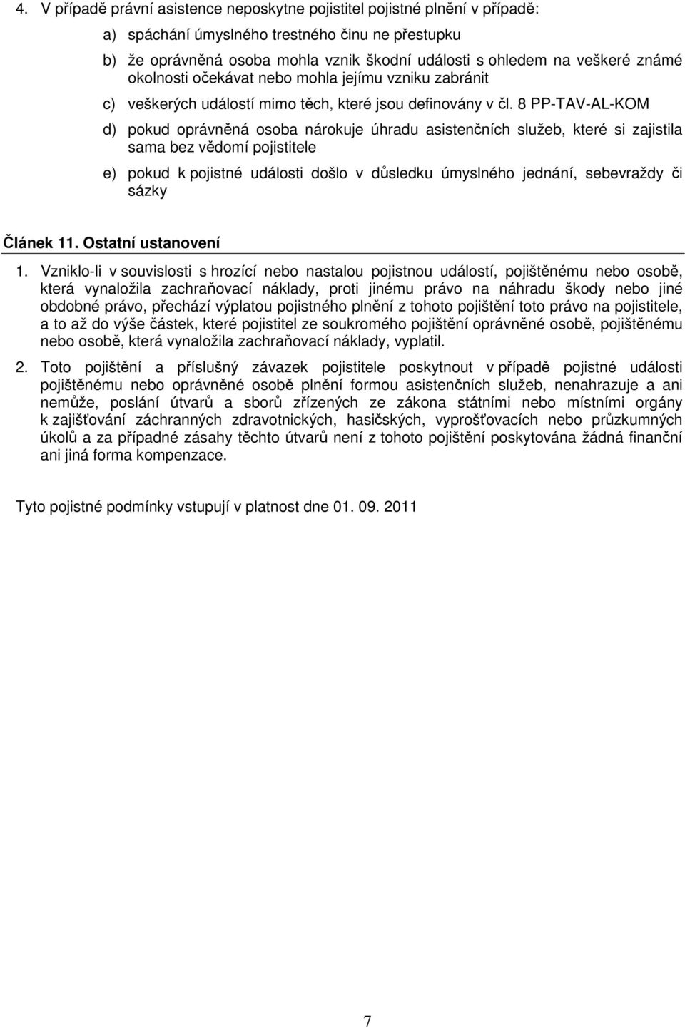 8 PP-TAV-AL-KOM d) pokud oprávněná osoba nárokuje úhradu asistenčních služeb, které si zajistila sama bez vědomí pojistitele e) pokud k pojistné události došlo v důsledku úmyslného jednání,