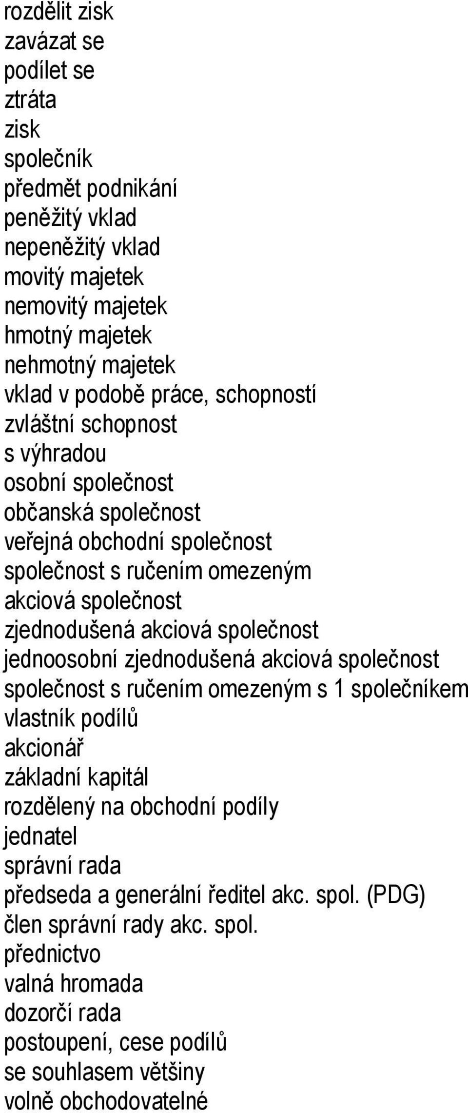 akciová společnost jednoosobní zjednodušená akciová společnost společnost s ručením omezeným s 1 společníkem vlastník podílů akcionář základní kapitál rozdělený na obchodní podíly