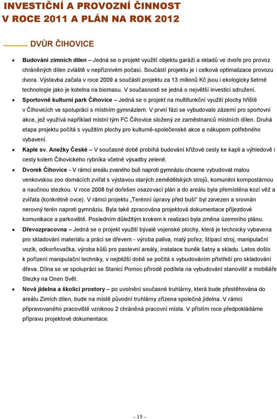 Výstavba začala v roce 2009 a součástí projektu za 13 milionů Kč jsou i ekologicky šetrné technologie jako je kotelna na biomasu. V současnosti se jedná o největší investici sdružení.